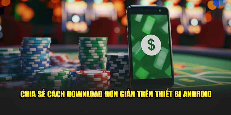 Chia sẻ cách download đơn giản trên thiết bị Android