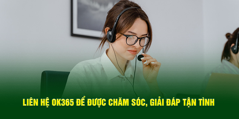 Liên hệ OK365 để được chăm sóc, giải đáp tận tình