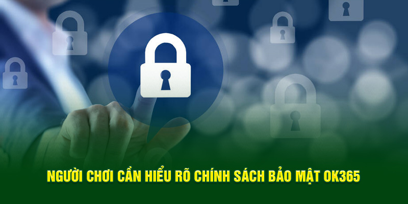 Người chơi cần hiểu rõ chính sách bảo mật OK365