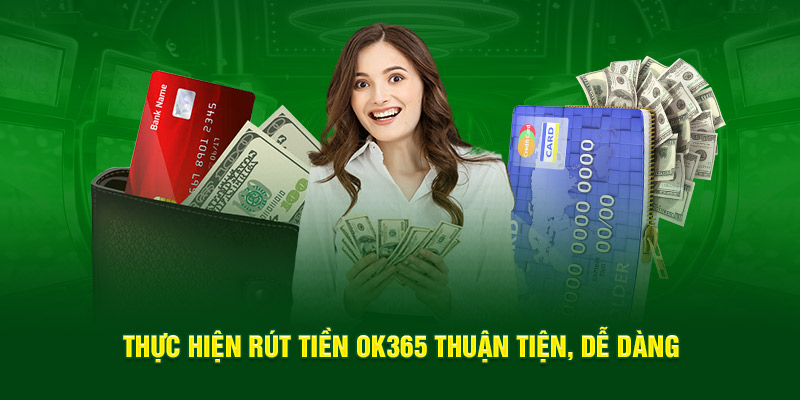 Thực hiện rút tiền OK365 thuận tiện, dễ dàng